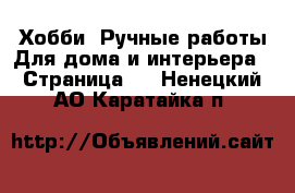 Хобби. Ручные работы Для дома и интерьера - Страница 2 . Ненецкий АО,Каратайка п.